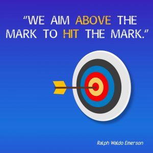 Quote - We aim above the mark to hit the mark!