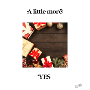 Wrapped Gifts abound when we say ‘yes’ a little more